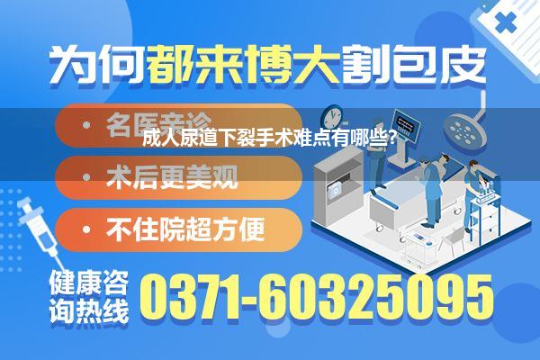 尿道下裂一次手术二次手术的时候怎么补_成人尿道下裂手术难点有哪些